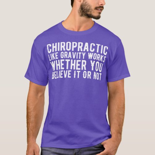 Chiropractic Like Gravity Works whether You Believ T_Shirt
