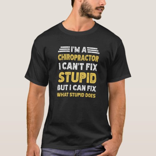 Chiropractor Cant fix Stupid But What Stupid Does T_Shirt