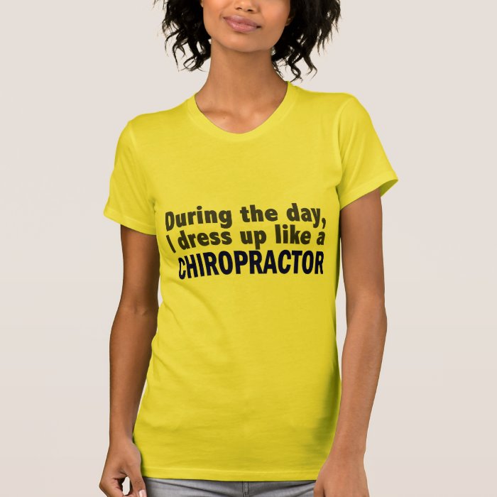 Chiropractor During The Day T shirt