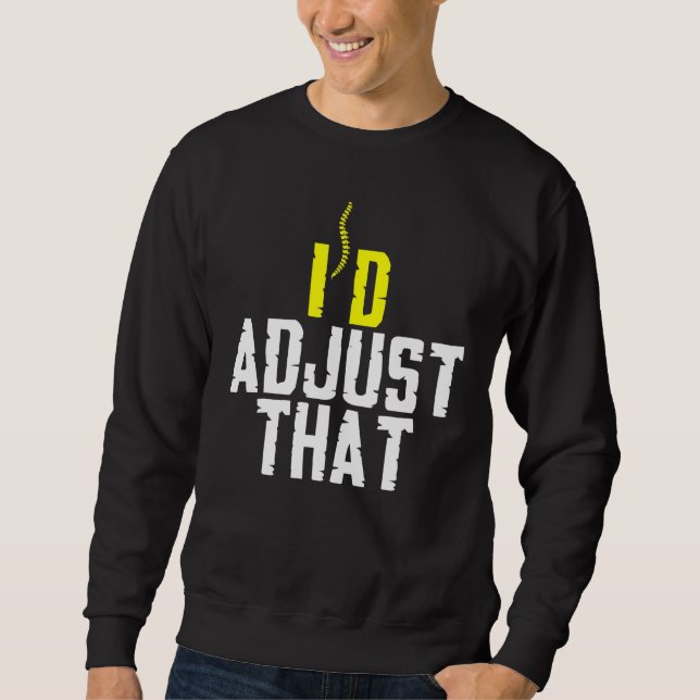 Chiropractor Id Adjust That Spine Muscle Chiroprac Sweatshirt (Front)