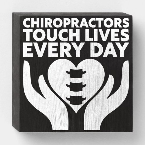 Chiropractors Touch Lives Every Day Wooden Box Sign