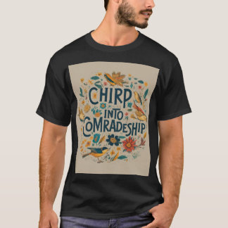 Chirp into comradeship  T-Shirt