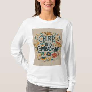 Chirp into comradeship  T-Shirt