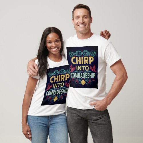 chirp into comradeship T_Shirt
