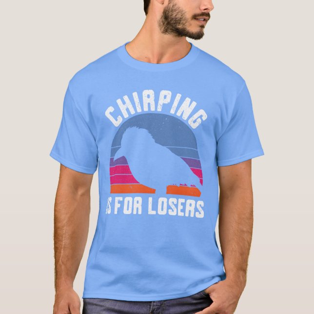 Chirping Is For Losers Kookaburra Birding Bird vin T-Shirt (Front)