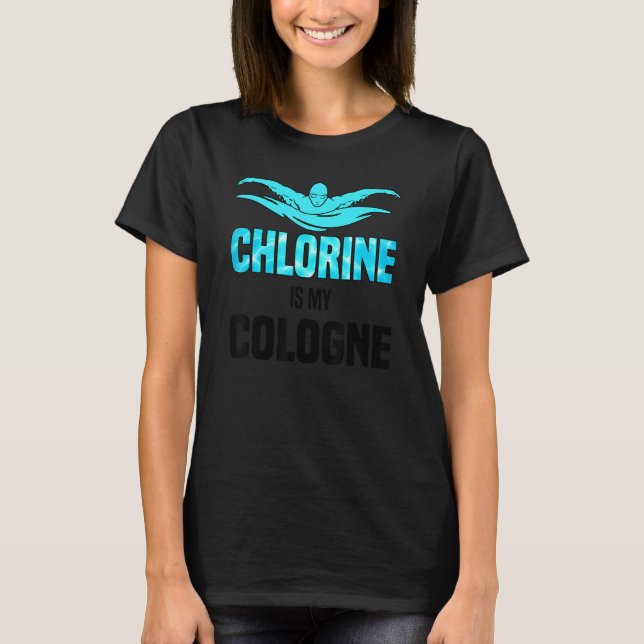 Chlorine Is My Cologne Swimming Swim Swimmer 1 T-Shirt (Front)