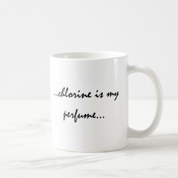 Chlorine Is My Perfume Coffee Mug by mythander889 at Zazzle