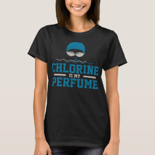 Chlorine Is My Perfume Funny Swimmers Lover T-Shirt