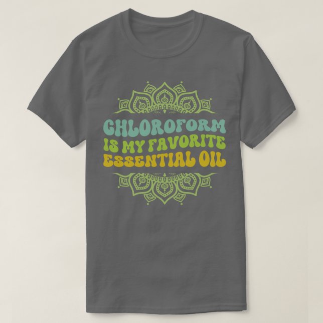 Chloroform is My Favorite Essential Oil TShirt (Design Front)