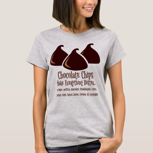 Chocolate Chips Make Everything Better T_Shirt