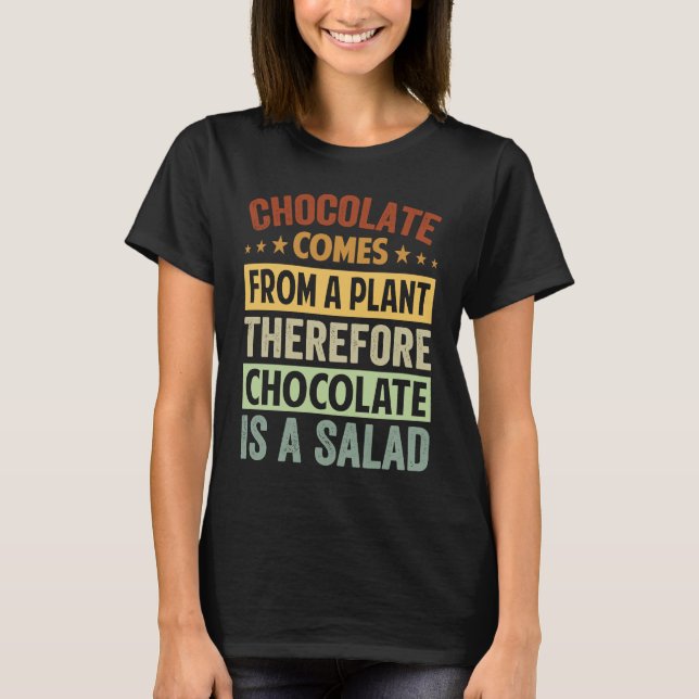 Chocolate Comes From A Plant  Chocolate Is A Salad T-Shirt (Front)