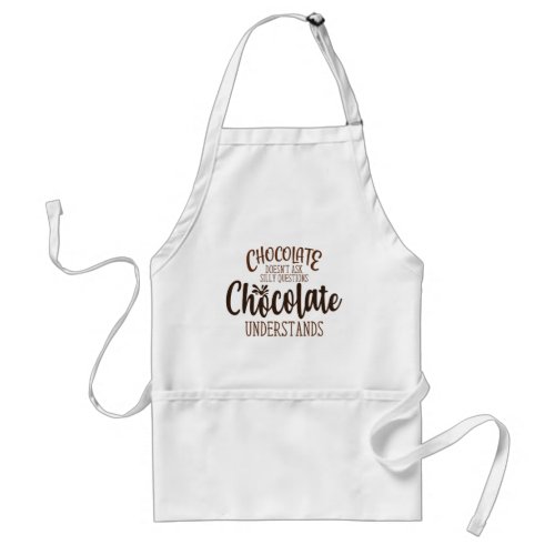 Chocolate Doesnt Ask Silly Questions Adult Apron
