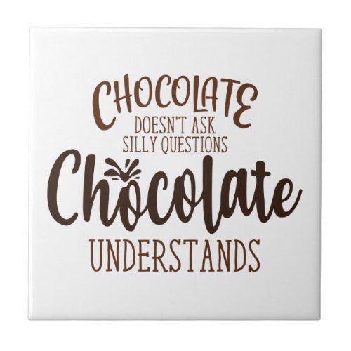 Chocolate Doesnt Ask Silly Questions Ceramic Tile