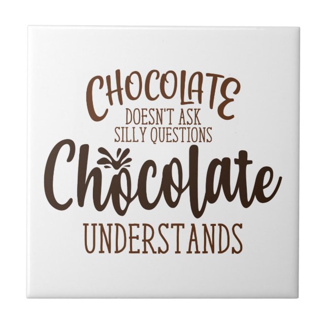 Chocolate Doesn't Ask Silly Questions Ceramic Tile (Front)