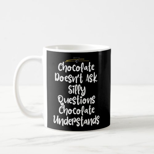 Chocolate DoesnT Ask Silly Questions Chocolate Un Coffee Mug