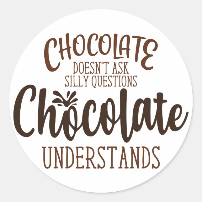 Chocolate Doesn't Ask Silly Questions Classic Round Sticker (Front)