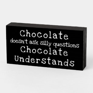 "Chocolate doesn't ask silly questions" Funny Sign