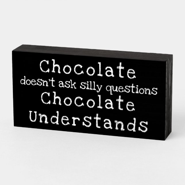 "Chocolate doesn't ask silly questions" Funny Sign (Angled Horizontal)