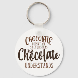 Chocolate Doesn't Ask Silly Questions Keychain