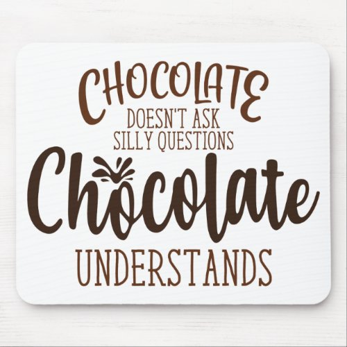 Chocolate Doesnt Ask Silly Questions Mouse Pad