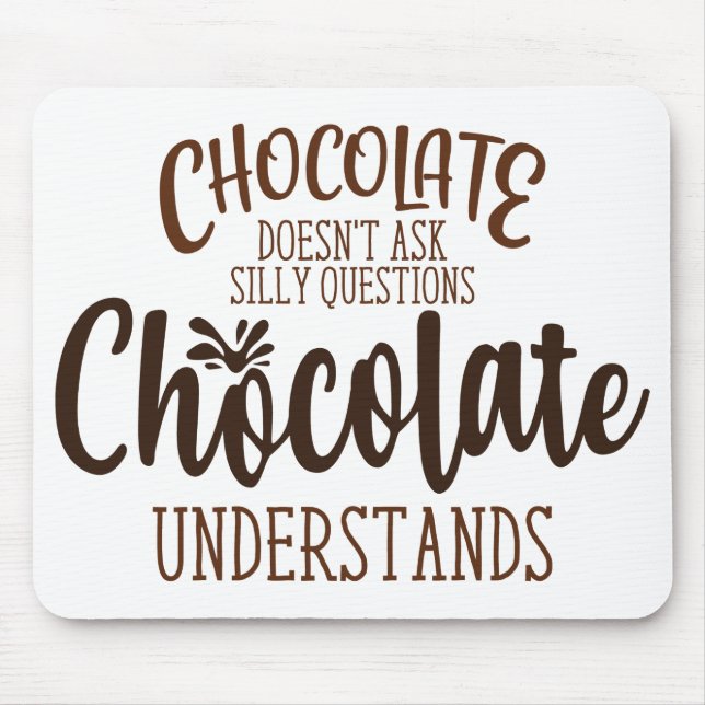 Chocolate Doesn't Ask Silly Questions Mouse Pad (Front)