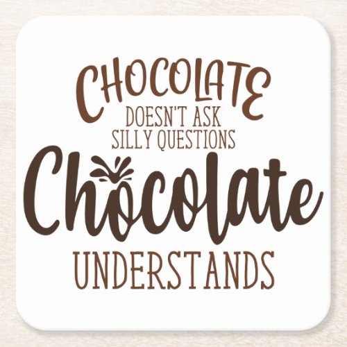 Chocolate Doesnt Ask Silly Questions Square Paper Coaster