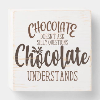 Chocolate Doesn't Ask Silly Questions Wooden Box Sign