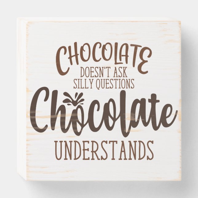 Chocolate Doesn't Ask Silly Questions Wooden Box Sign (Front Horizontal)