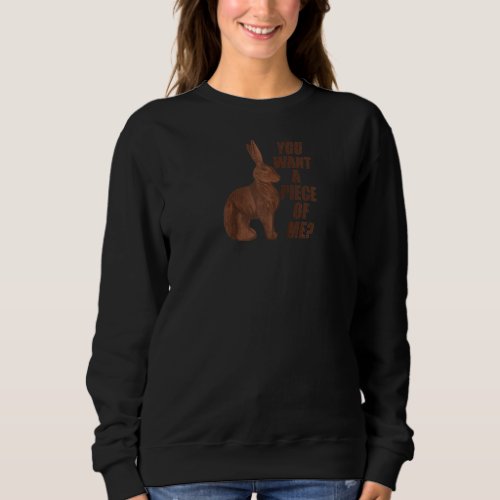 Chocolate Easter Bunny You Want A Piece Of Me Sarc Sweatshirt