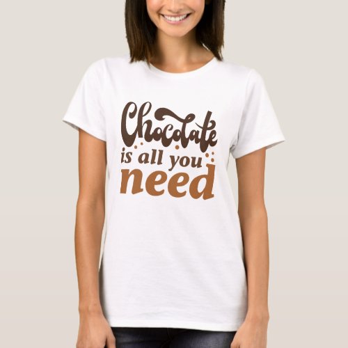 Chocolate Is All You Need T_Shirt