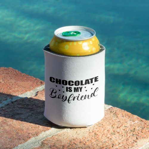 Chocolate is my Boyfriend funny gift idea birthday Can Cooler