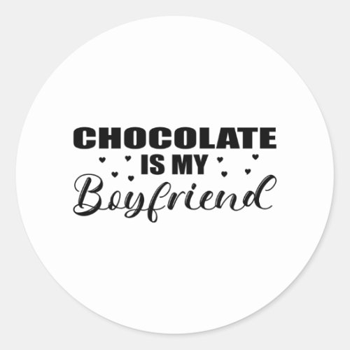 Chocolate is my Boyfriend funny gift idea birthday Classic Round Sticker