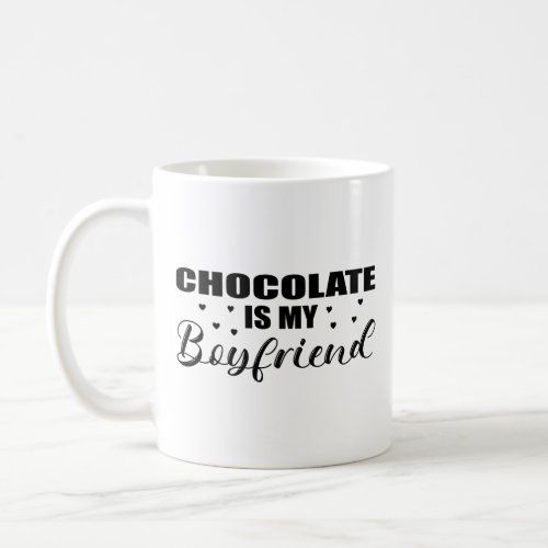 Chocolate is my Boyfriend funny gift idea birthday Coffee Mug