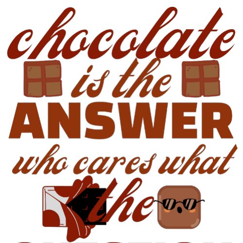 Chocolate is the Answer who cares T_shirt
