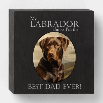 Chocolate Lab Dad Wooden Box Sign by ForLoveofDogs at Zazzle