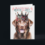 Chocolate Lab Dog Queen for a Day Funny Birthday Card<br><div class="desc">Such a queenly looking Chocolate lab in reading glasses and a stylish and regal crown,  offers queen for a day birthday wishes to the lab lover.</div>