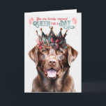 Chocolate Lab Dog Queen for a Day Funny Birthday Card<br><div class="desc">Such a queenly looking Chocolate lab in reading glasses and a stylish and regal crown,  offers queen for a day birthday wishes to the lab lover.</div>