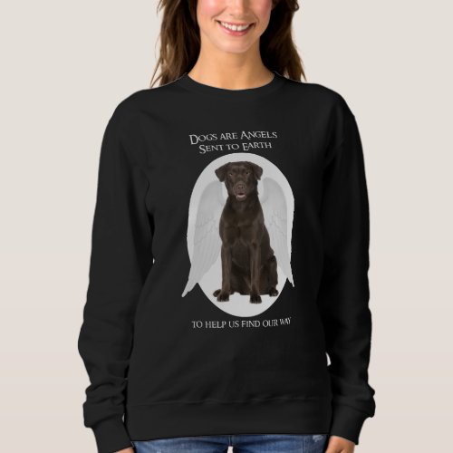 Chocolate Labs are Angels Sweatshirt