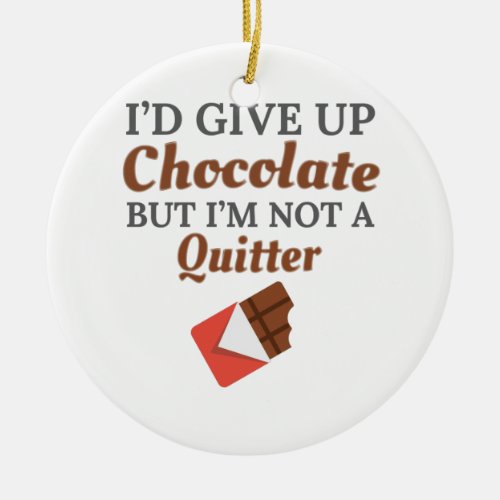 Chocolate Lover Id Give Up Chocolate But Im Not Ceramic Ornament