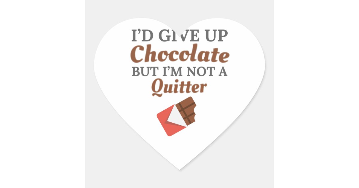 Chocolate Lover I'd Give Up Chocolate But I'm Not Heart Sticker Zazzle