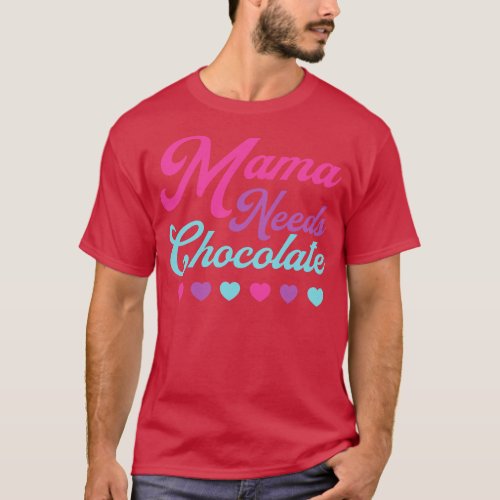 Chocolate Lover Mama Needs Chocolate Hearts Mom Mo T_Shirt