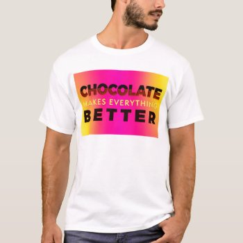 Chocolate Makes Everything Better T-shirt by Angel86 at Zazzle
