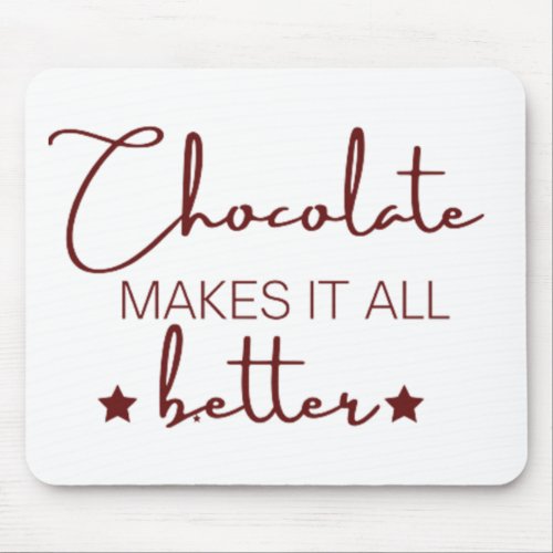 Chocolate Makes It  All Better Mouse Pad