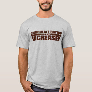 CHOCOLATE RATION HAS BEEN INCREASED T-Shirt