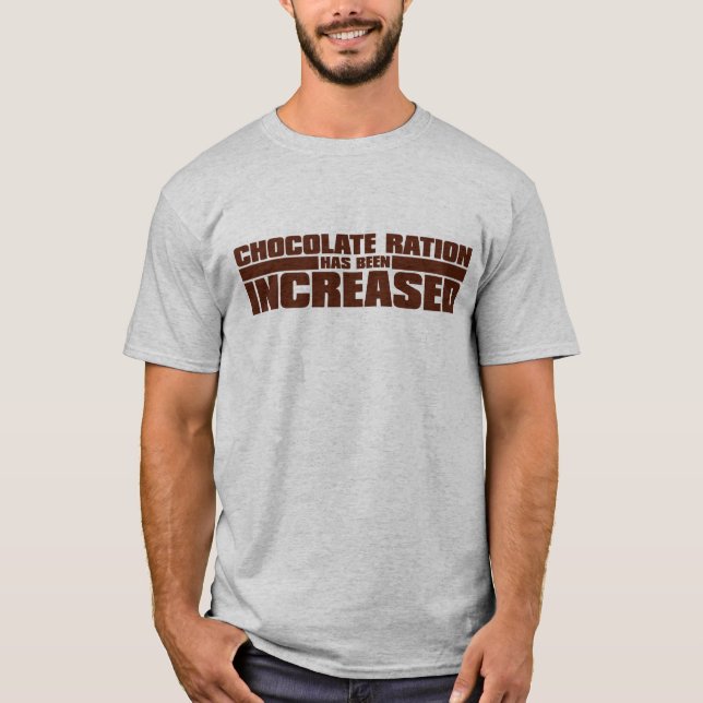 CHOCOLATE RATION HAS BEEN INCREASED T-Shirt (Front)
