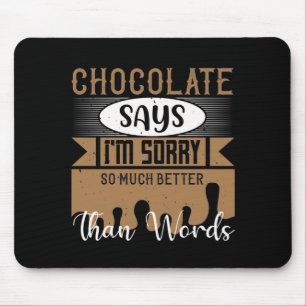 Chocolate Says I'M Sorry So Much Better Than Words Mouse Pad