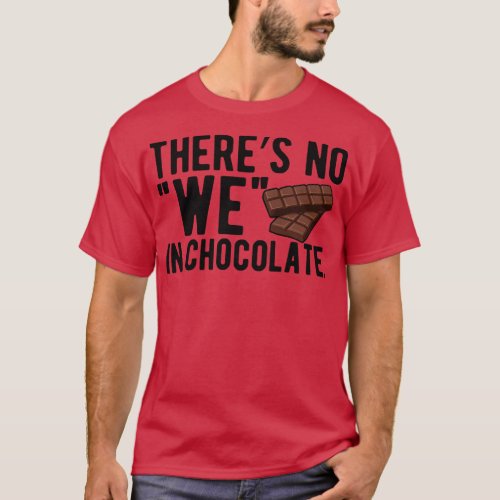 Chocolate Theres no we in chocolate 1 T_Shirt