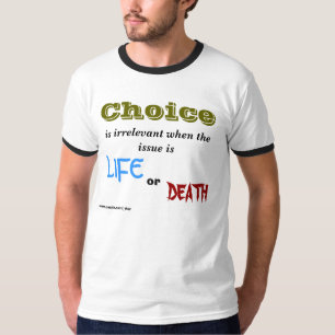 Choice, is irrelevant when the issue is , LIFE,... T-Shirt