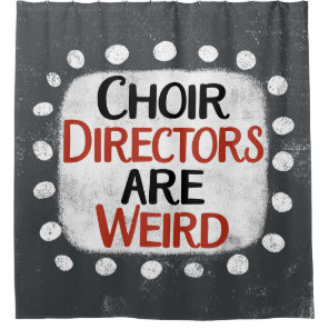 Choir Directors Are Weird Shower Curtain