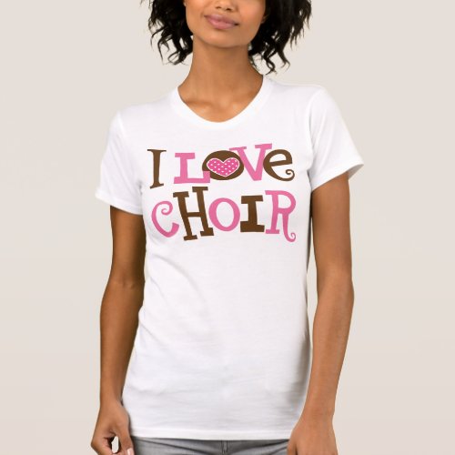 Choir I Love Choir Gift T_Shirt